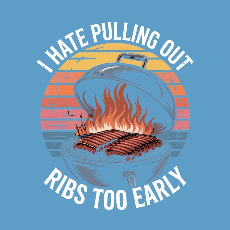 I Hate Pulling Out Ribs Too Early BBQ Witz