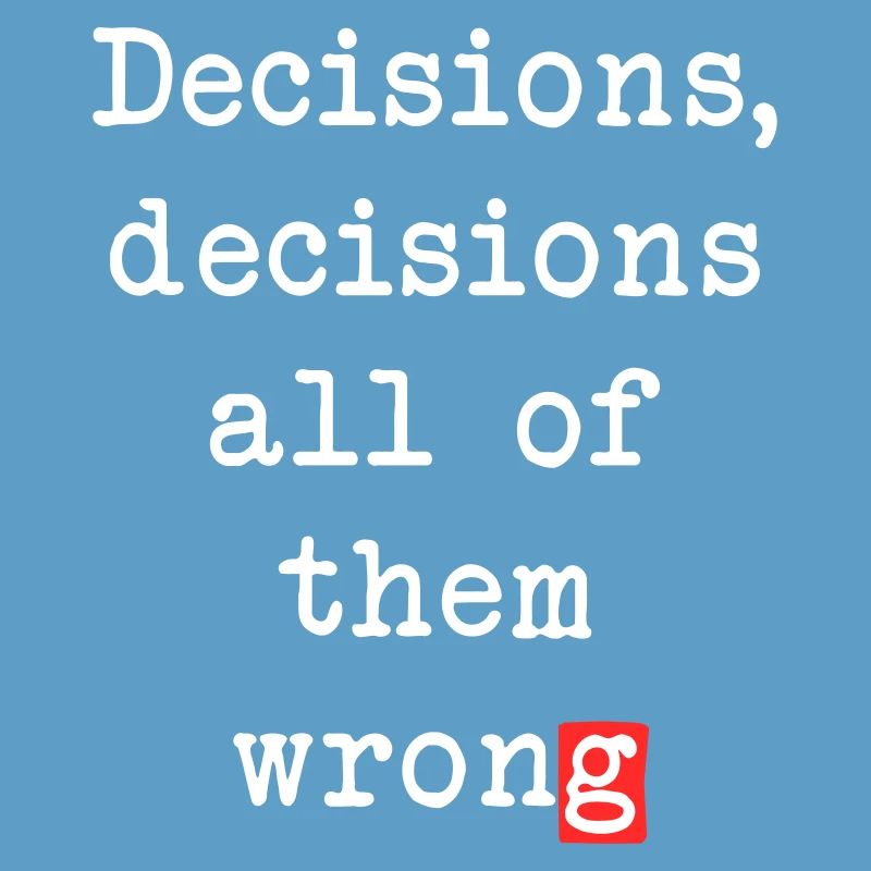 Wrong Decisions, Sarcasm & Wisdom