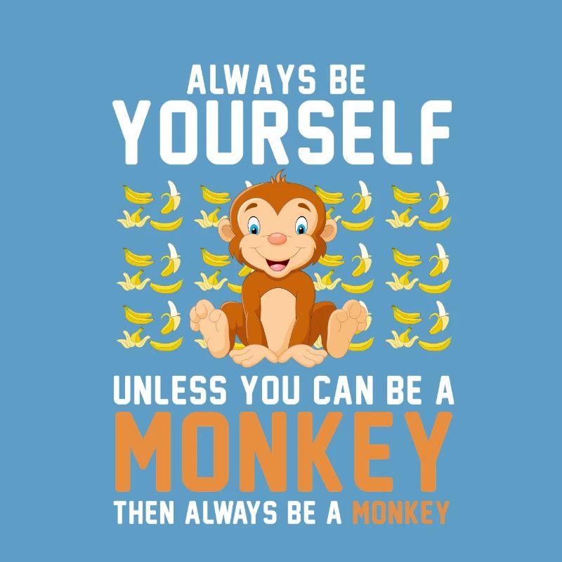 Always Be Yourself Unless You Can Be A Monkey
