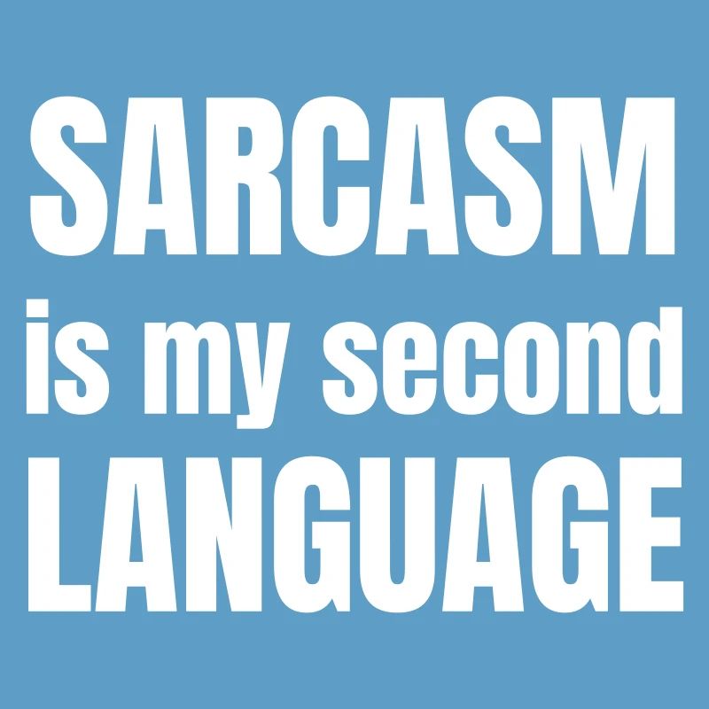 Sarcasm is my second language