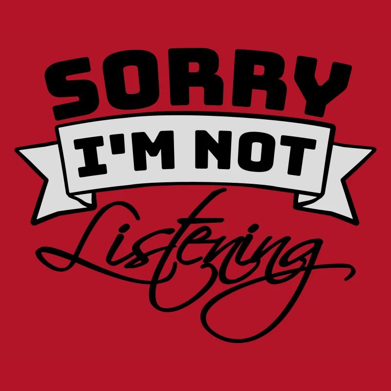 désolé de ne pas écouter