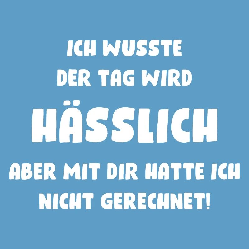 Ich wusste, der Tag wird hässlich, aber mit Dir...