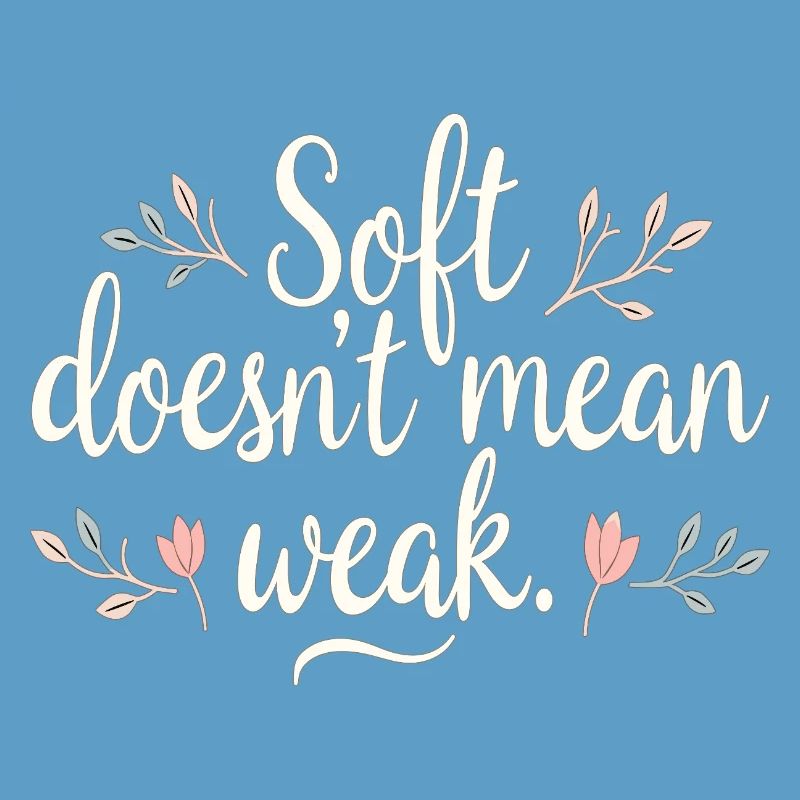 Soft Doesn't Mean Weak – Self-Love