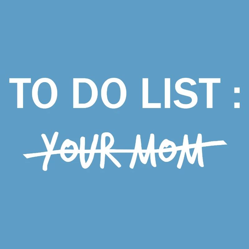 LISTE DE CHOSES À FAIRE : Ta mère