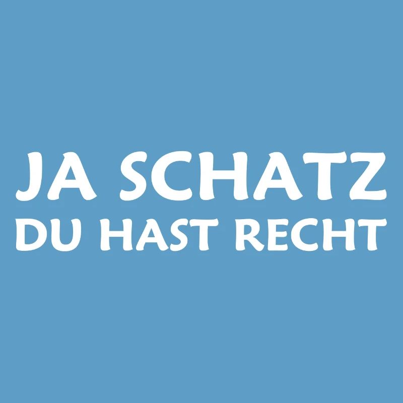 Ja Schatz du hast recht