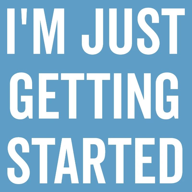 I’m Just Getting Started