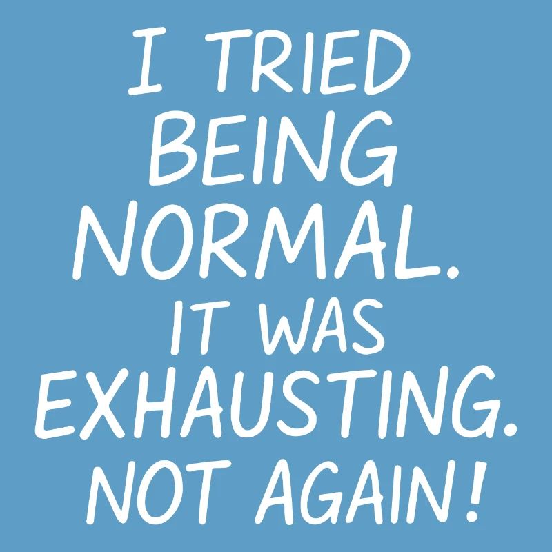 Being normal was exhausting. Not again.