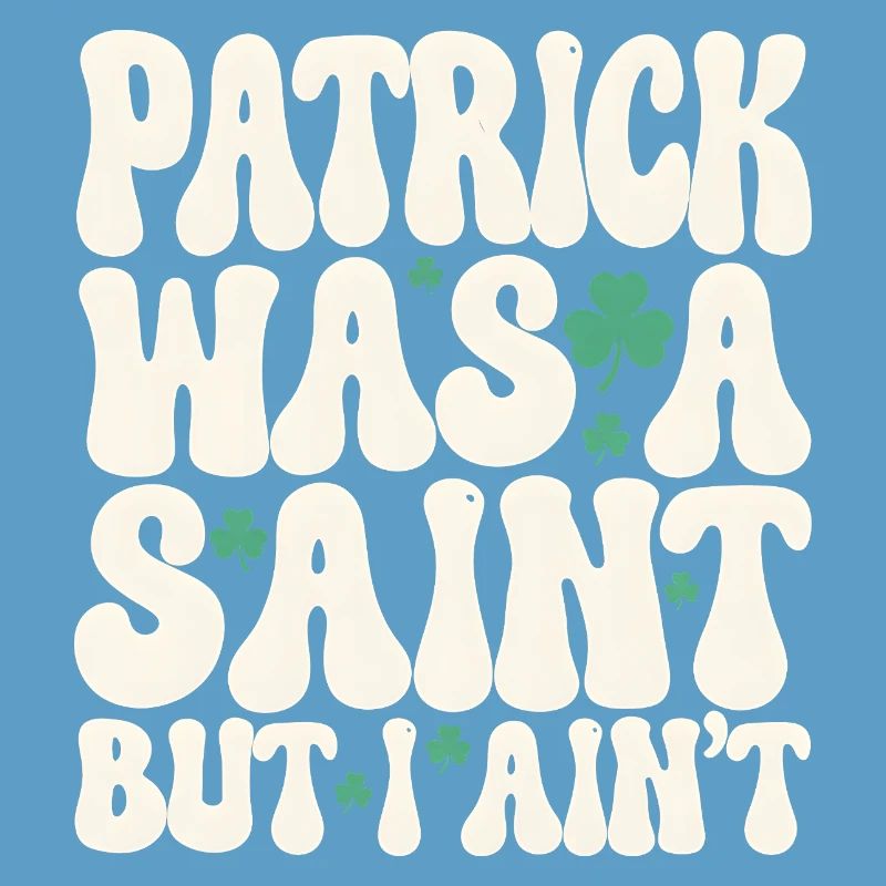 Patrick Was A Saint But I Ain't St Patricks Day