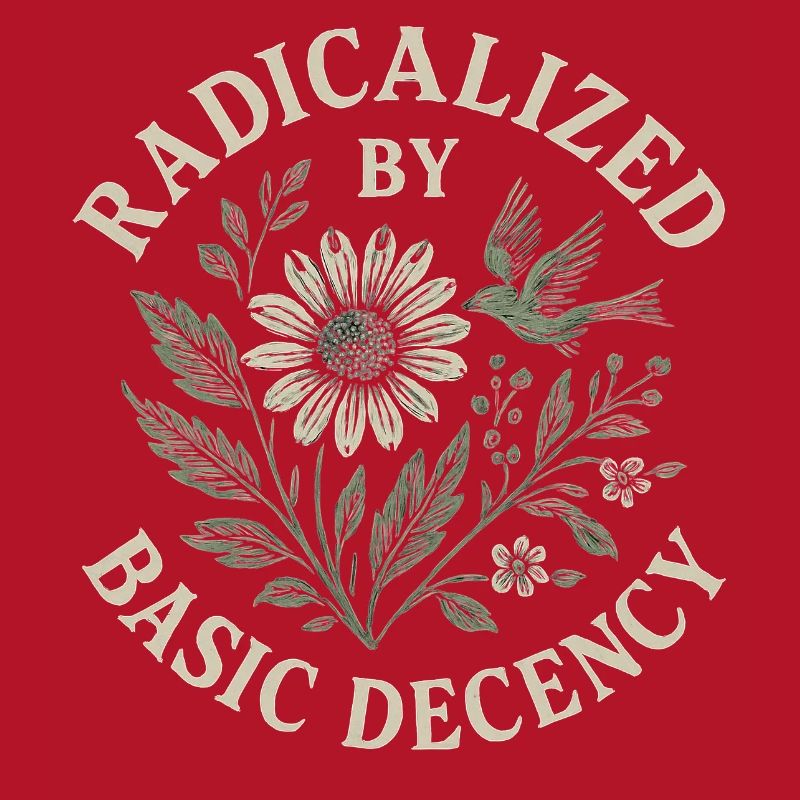 Radicalized By Basic Decency Floral Design