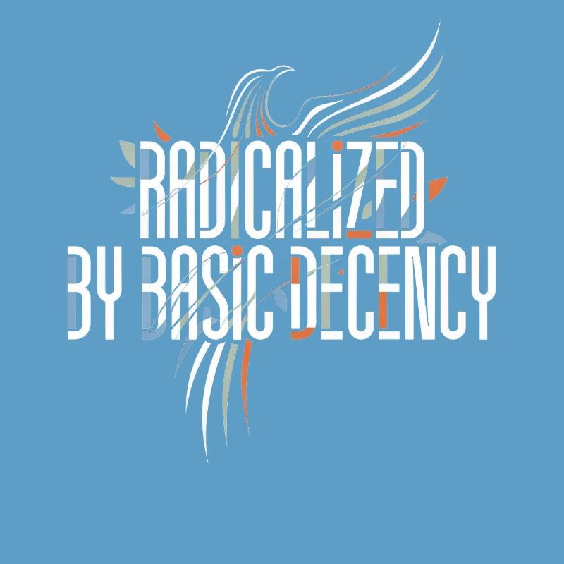 Radicalized by Basic Decency Shirt for Activists