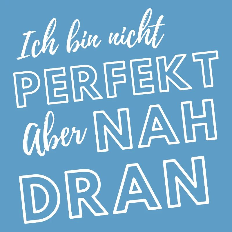 Ich bin nicht perfekt aber nah dran
