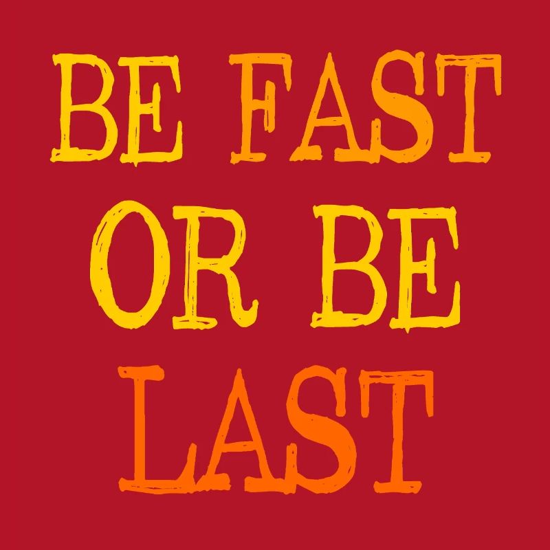Be fast or be last - Sei schnell oder sei Letzter