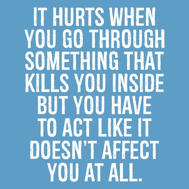 it hurts when you go through something that kills