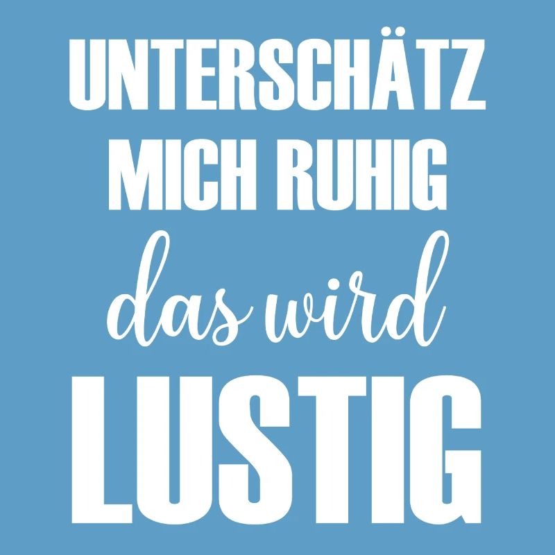 Unterschätz mich ruhig das wird Lustig Spruch