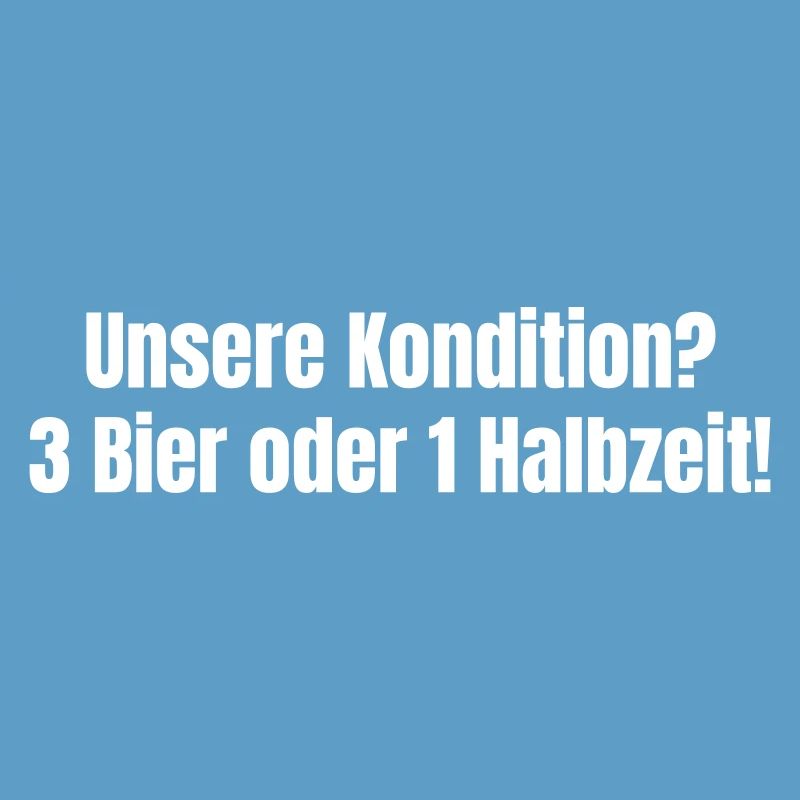 Unsere Kondition? 3 Bier oder 1 Halbzeit.