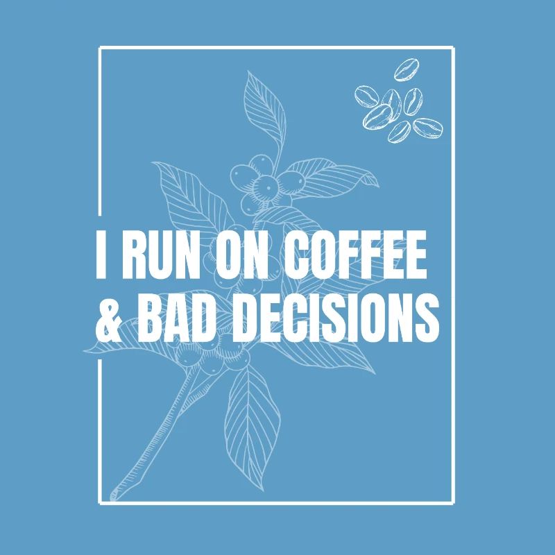 I Run on Coffee & Bad Decisions