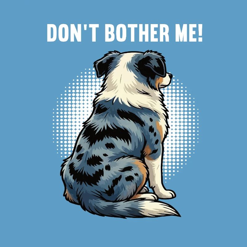 Don't Bother Me Australian Shepherd Aussie Aussies