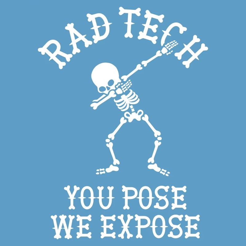 Rad tech, You pose, we expose X-ray technician Dab