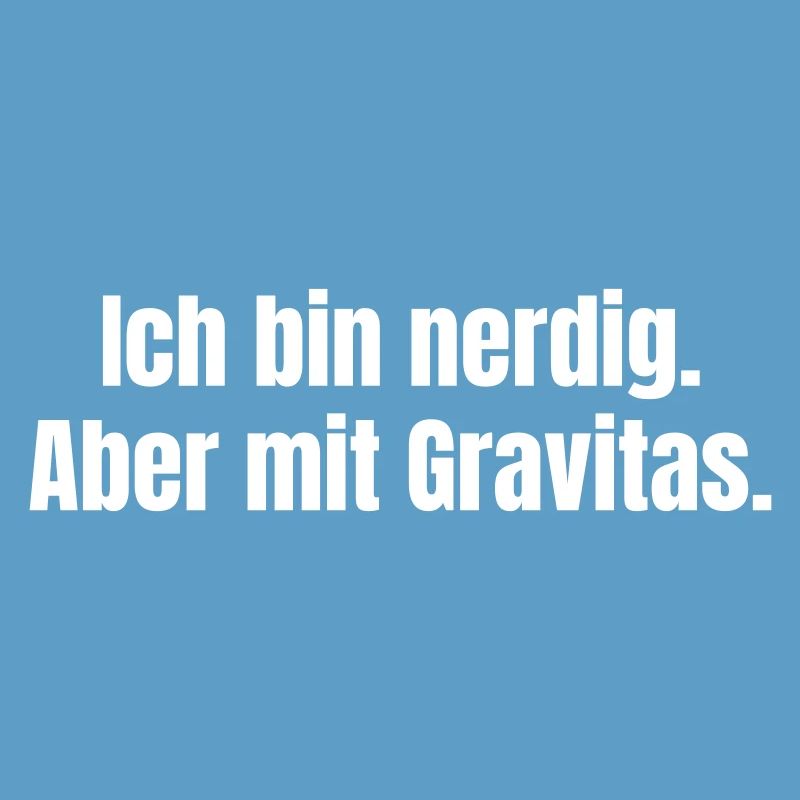 Ich bin nerdig. Aber mit Gravitas.