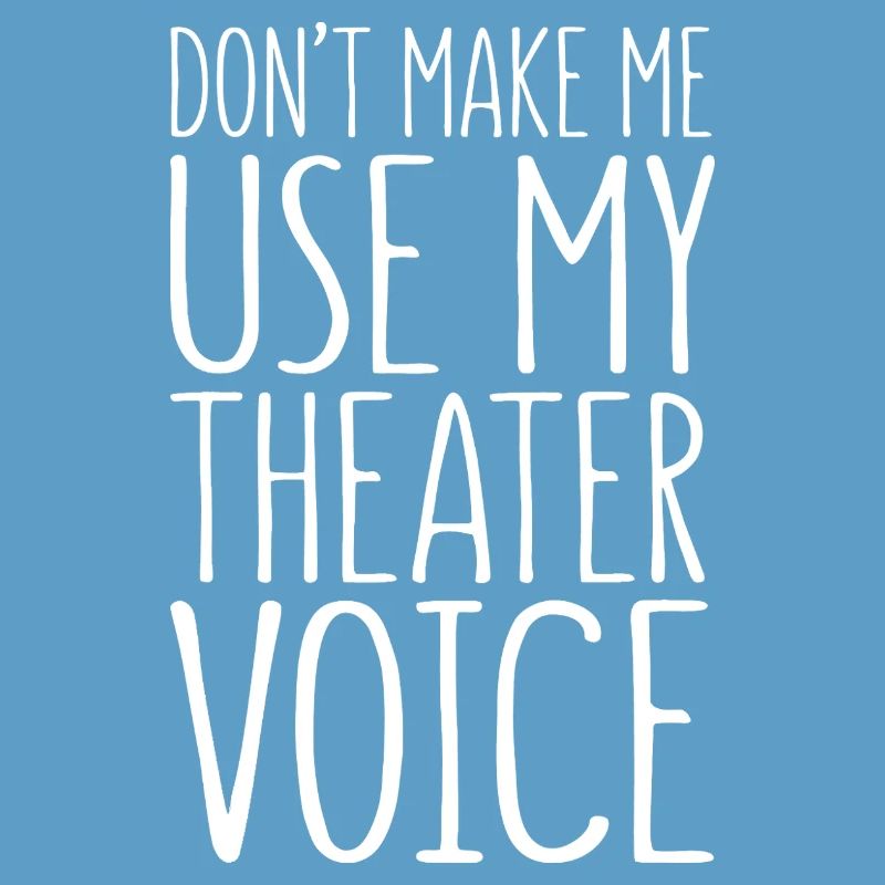 Ne me force pas à utiliser ma voix de théâtre