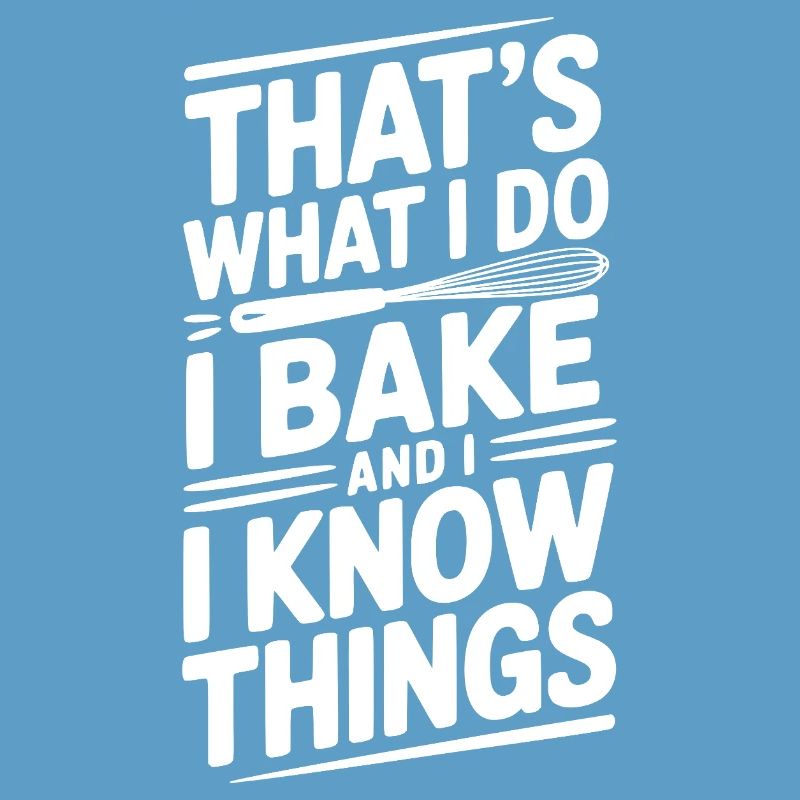 That’s What I Do I Bake and I Know Things