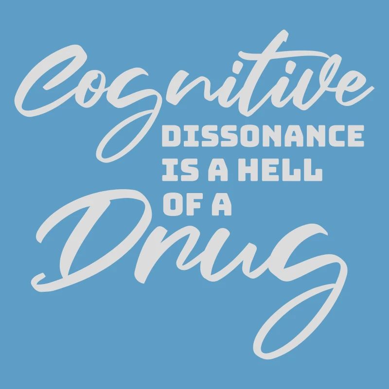 Cognitive Dissonance Is A Hell Of A Drug Saying