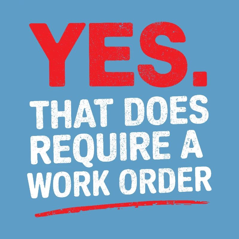 Yes That Does Require A Work Order IT Office Humor
