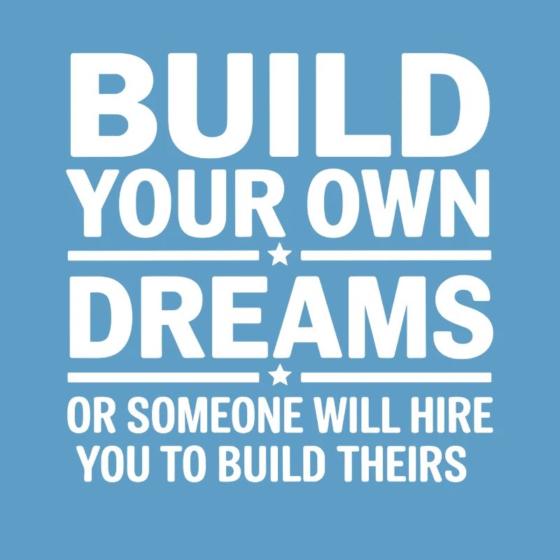Bauen Sie Ihre eigenen Träume oder jemand wird Sie einstellen