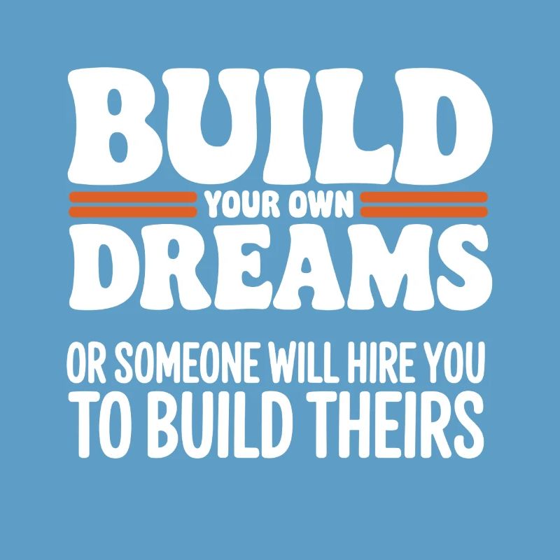 Bauen Sie Ihre eigenen Träume oder jemand wird Sie einstellen