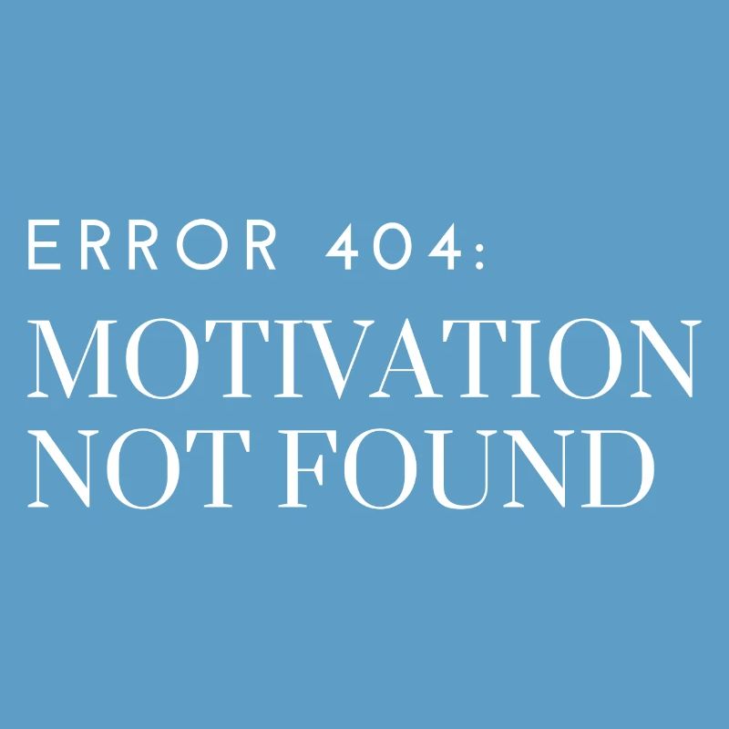 Error 404: Motivation Not Found