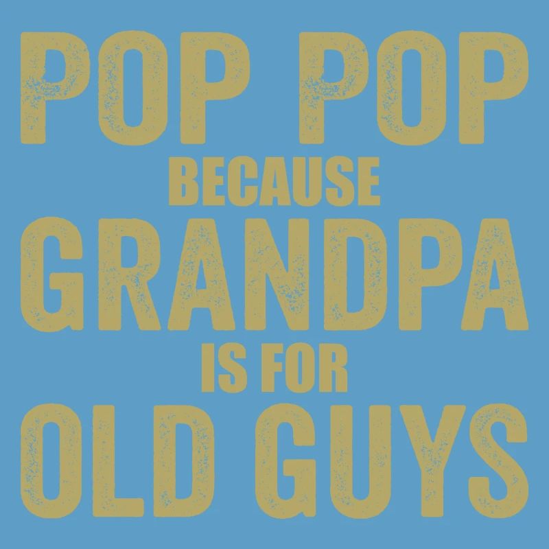 Pop Pop Because Grandpa Is For Old Guys