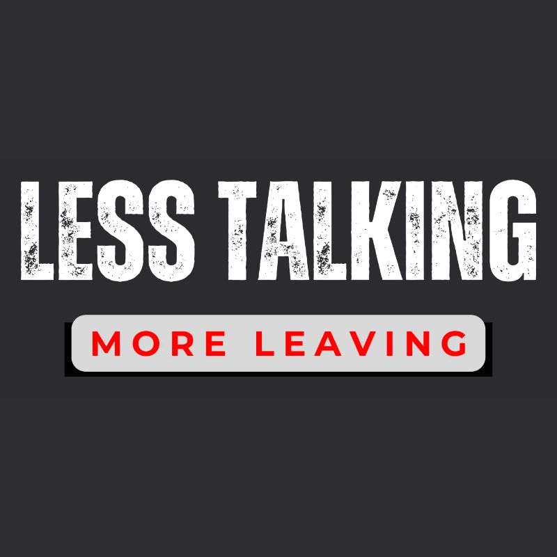 Less Talking More Leaving 