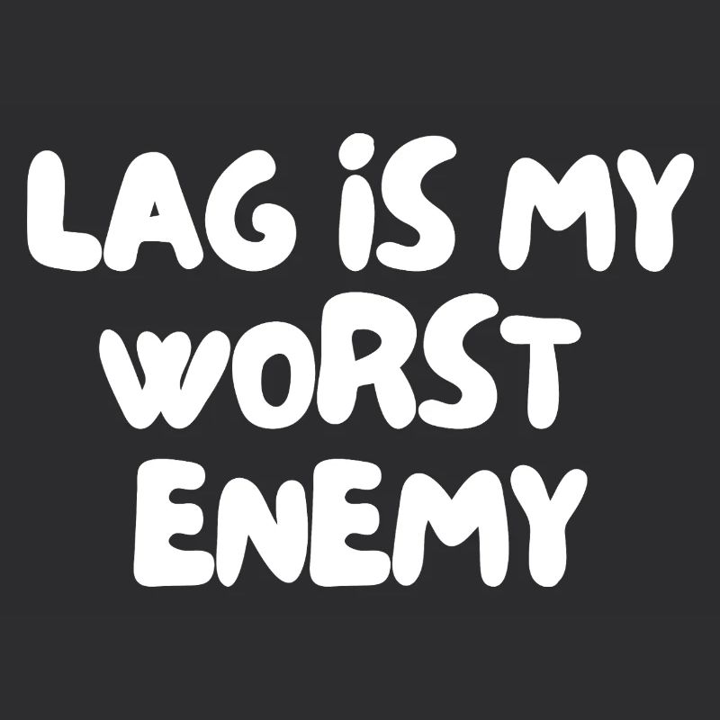 Lag is my worst enemy
