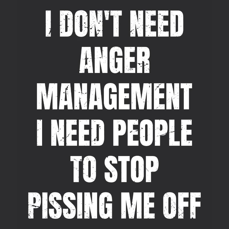 I don't need anger management I need people to