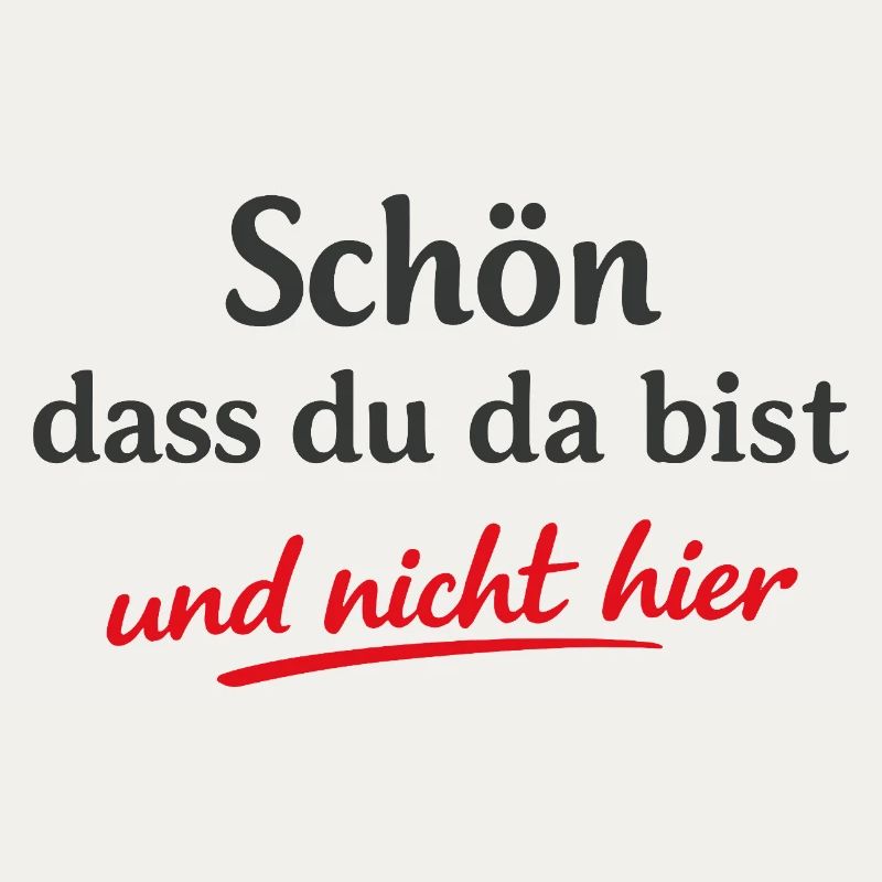 Schön dass du da bist Frecher Sarkasmus Spruch