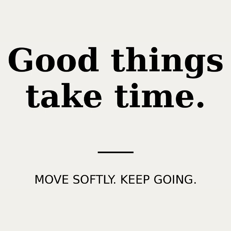Good things take time