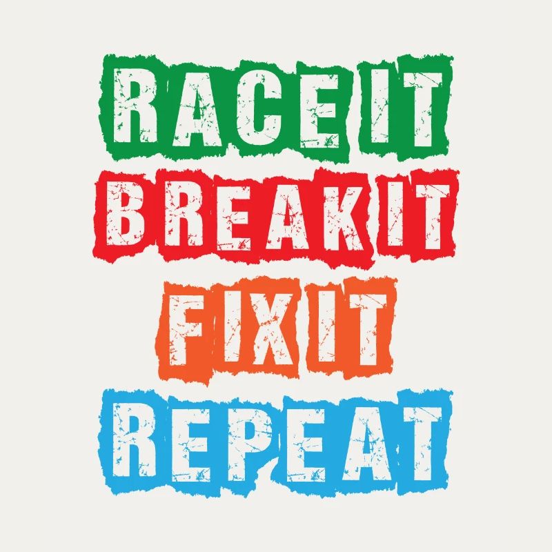 Race it Break it Fix it Repeat