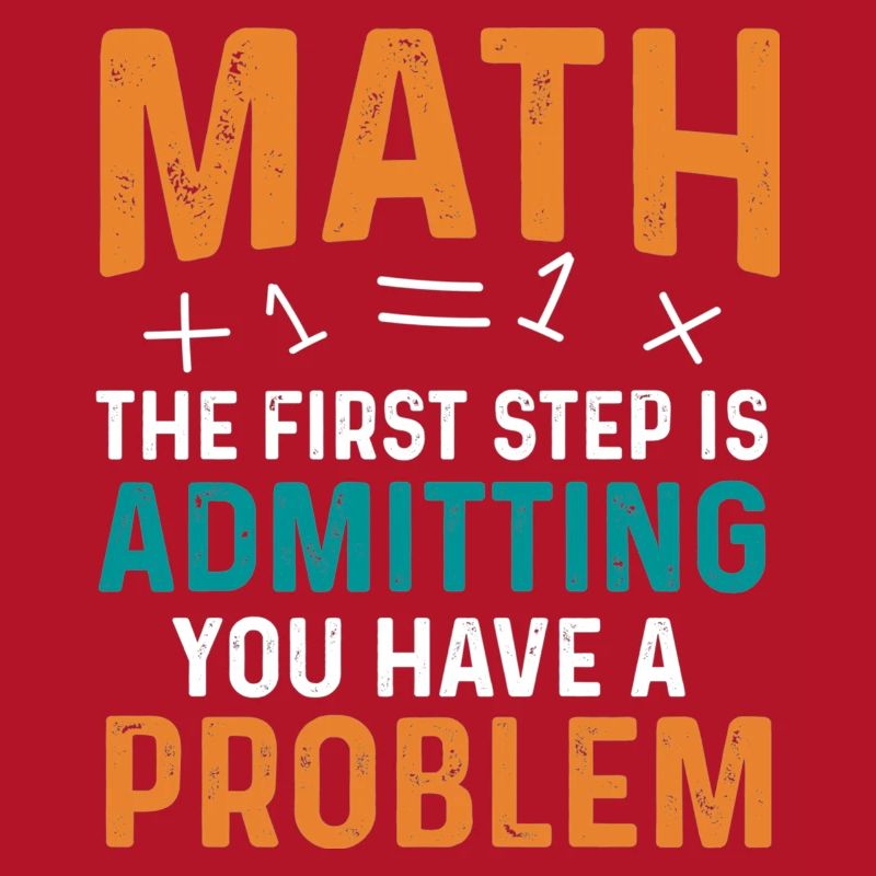 Math First Step is Admitting You Have a Problem