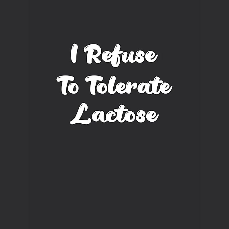 I Refuse To Tolerate Lactose