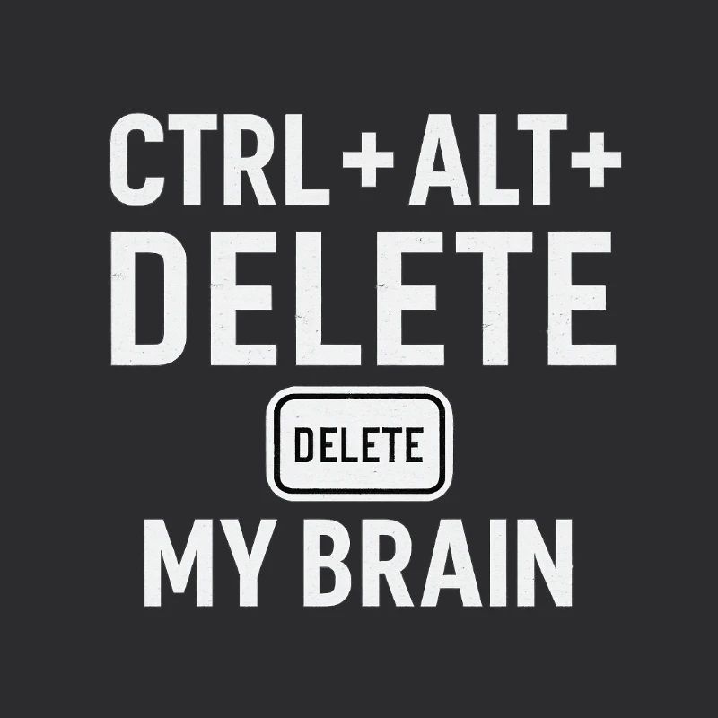 CTRL + ALT + DELETE MY BRAIN
