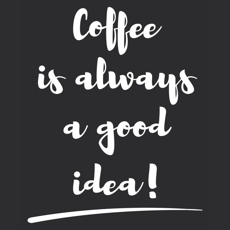 coffee is always a good idea Spruch statement