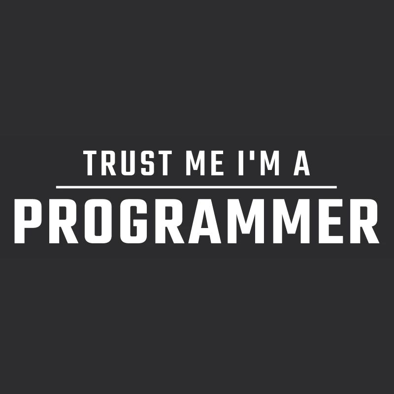 Trust me I'm a programmer.