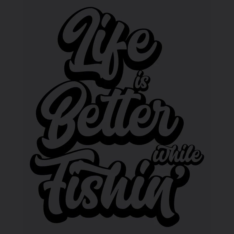 Life Is Better While Fishin'