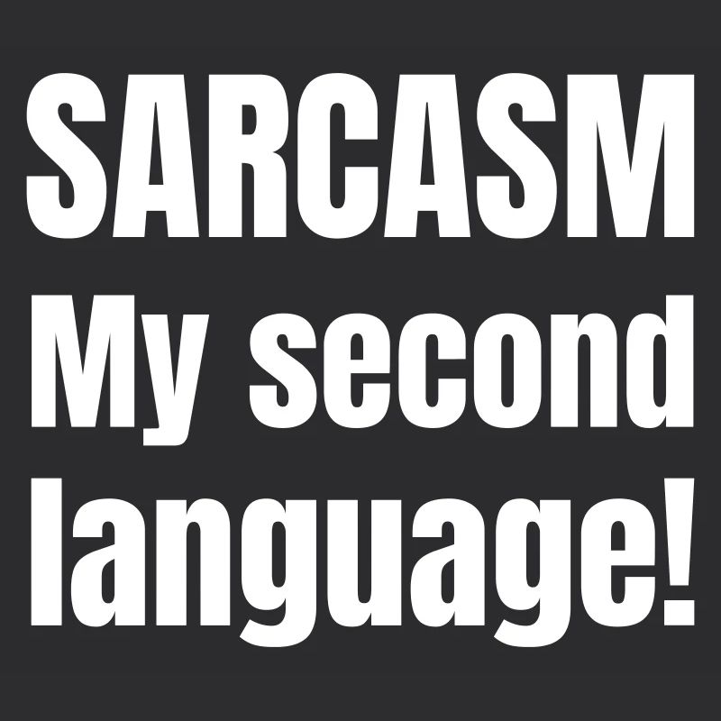 Sarcasm my second language