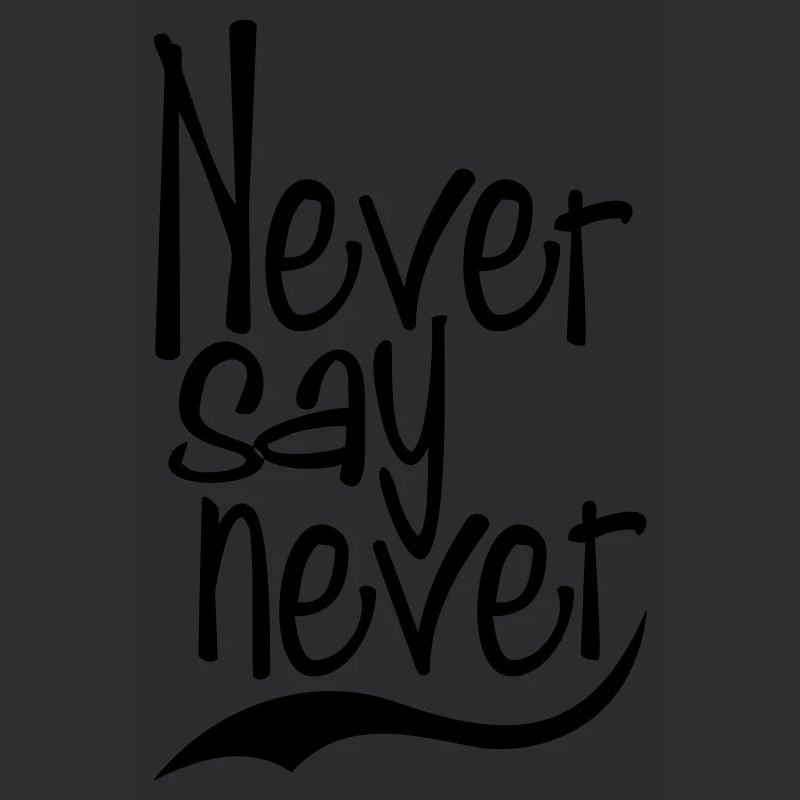never say never