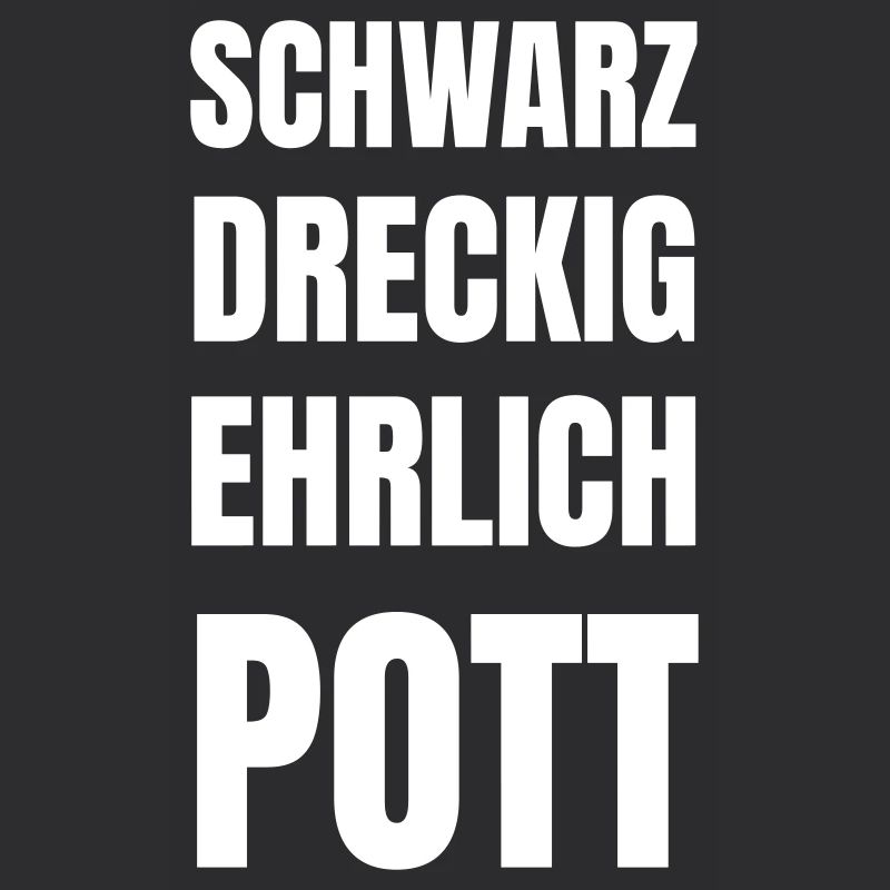 Schwarz, dreckig, ehrlich, POTT!