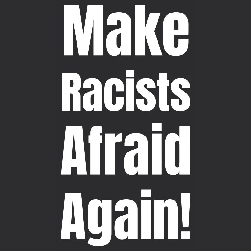 Make racists afraid again!