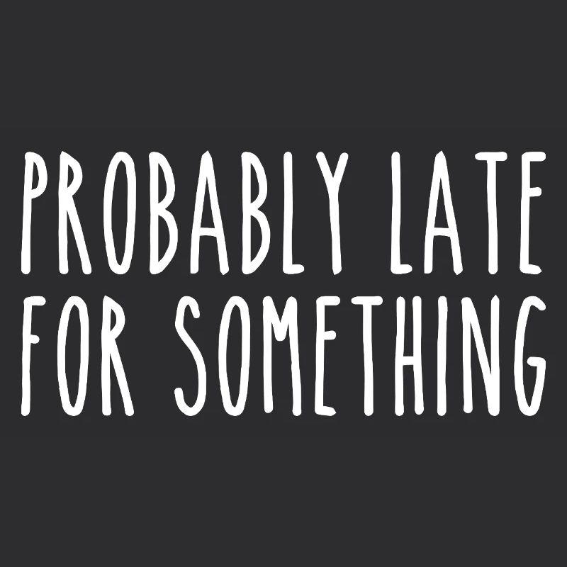 Probably late for something