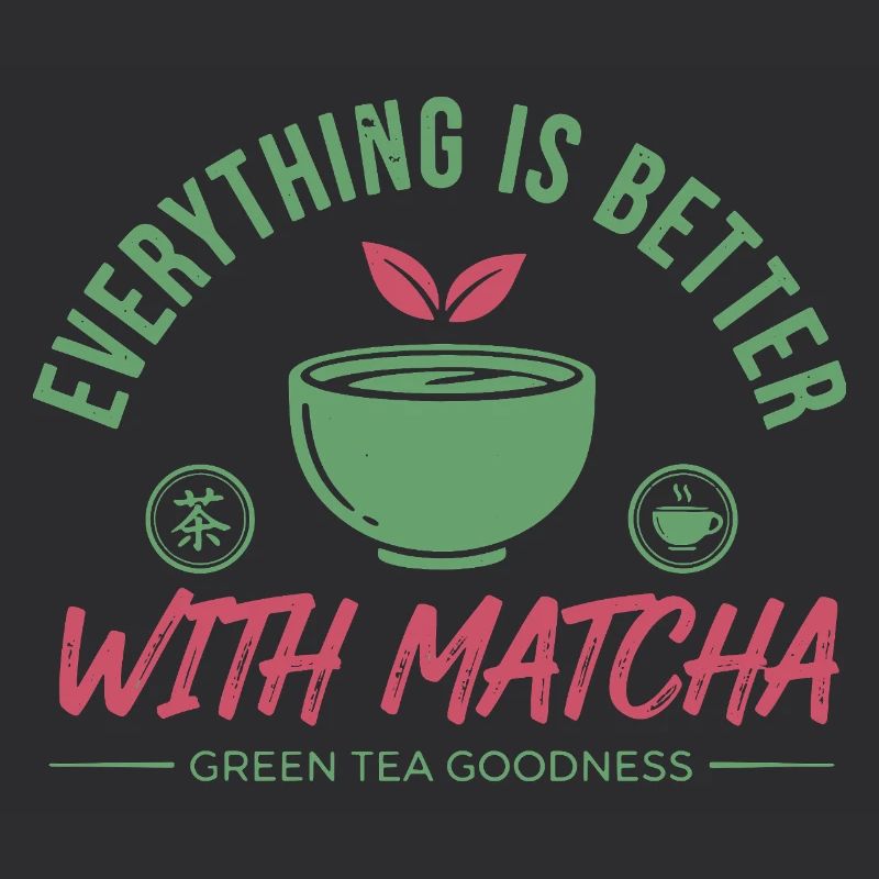 Everything Is Better With Matcha Green Tea