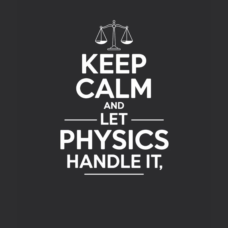 Keep Calm and Let Physics Handle It